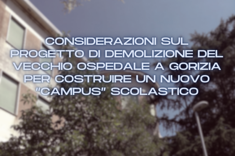 Considerazioni sul progetto di demolizione del vecchio ospedale a Gorizia per costruire un nuovo “campus” scolastico